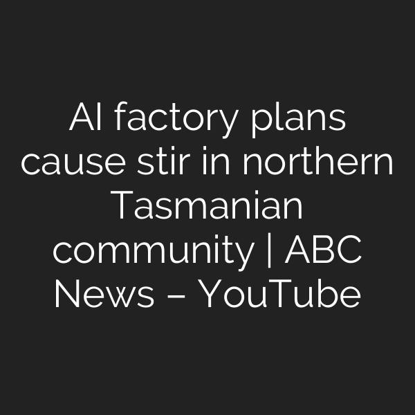 AI factory plans cause stir in northern Tasmanian community | ABC News – YouTube