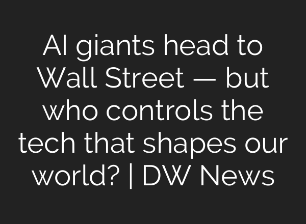 AI giants head to Wall Street — but who controls the tech that shapes our world? | DW News