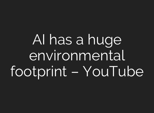 AI has a huge environmental footprint – YouTube