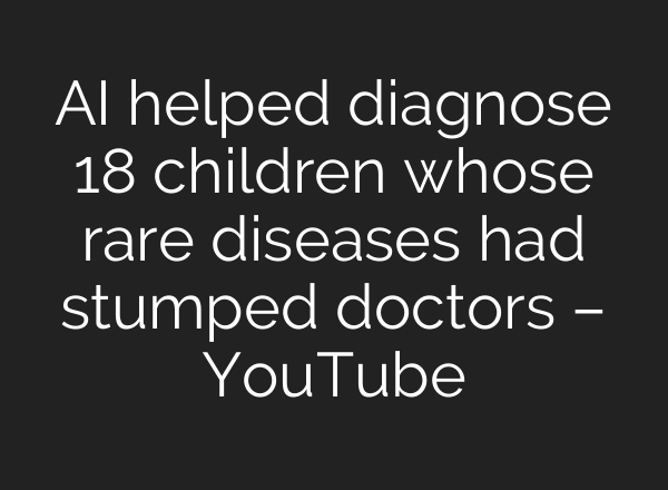 AI helped diagnose 18 children whose rare diseases had stumped doctors – YouTube