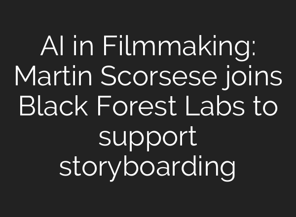 AI in Filmmaking: Martin Scorsese joins Black Forest Labs to support storyboarding