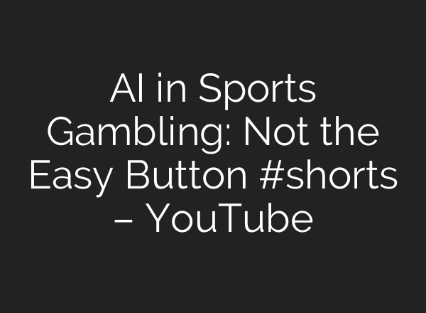 AI in Sports Gambling: Not the Easy Button #shorts – YouTube