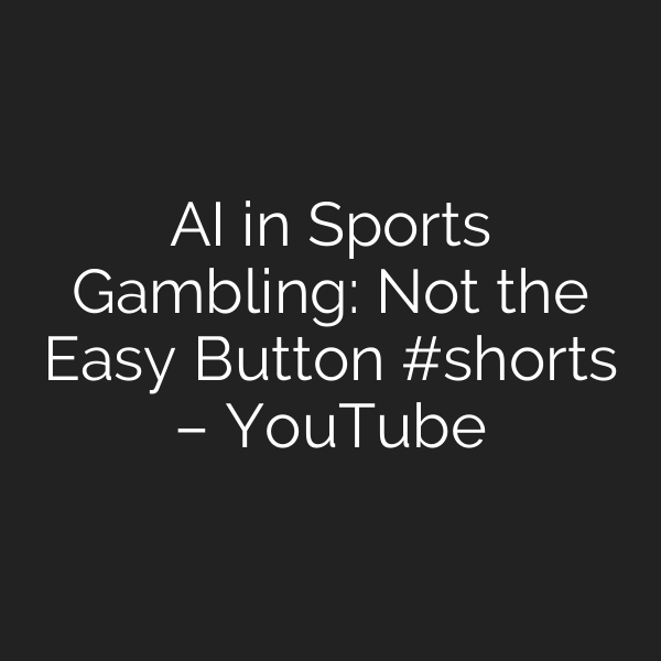 AI in Sports Gambling: Not the Easy Button #shorts – YouTube