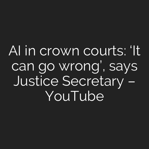 AI in crown courts: ‘It can go wrong’, says Justice Secretary – YouTube