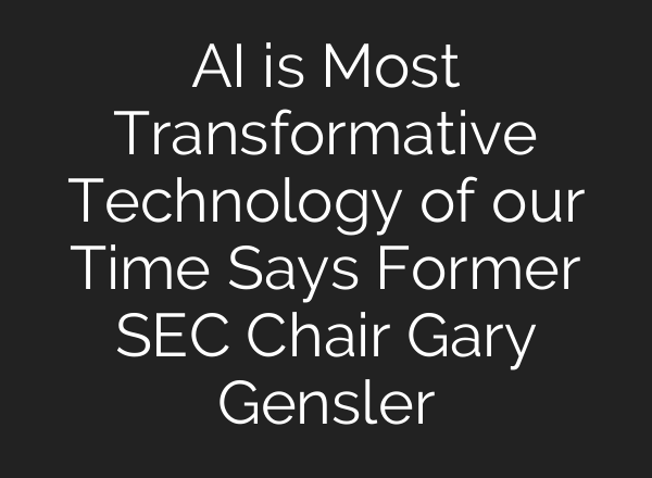 AI is Most Transformative Technology of our Time Says Former SEC Chair Gary Gensler