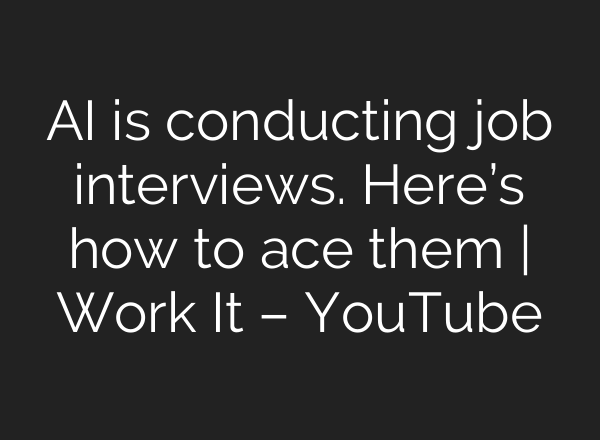 AI is conducting job interviews. Here’s how to ace them | Work It – YouTube