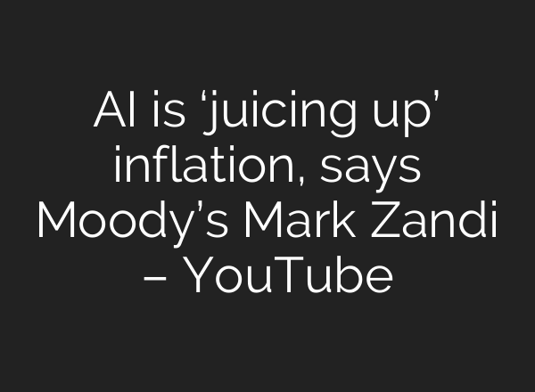 AI is ‘juicing up’ inflation, says Moody’s Mark Zandi – YouTube
