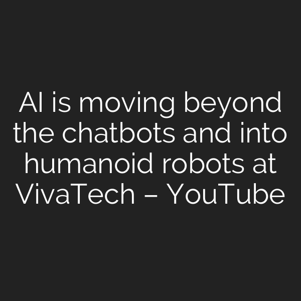 AI is moving beyond the chatbots and into humanoid robots at VivaTech – YouTube
