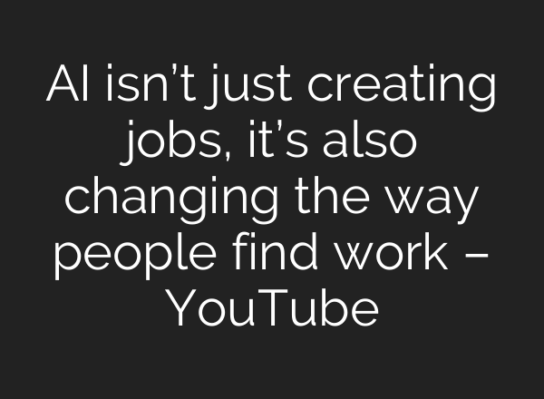 AI isn’t just creating jobs, it’s also changing the way people find work – YouTube