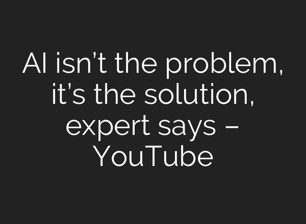 AI isn’t the problem, it’s the solution, expert says – YouTube