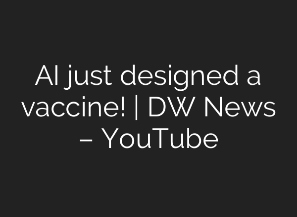 AI just designed a vaccine! | DW News – YouTube