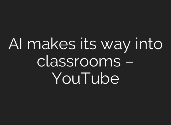 AI makes its way into classrooms – YouTube