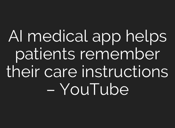AI medical app helps patients remember their care instructions – YouTube