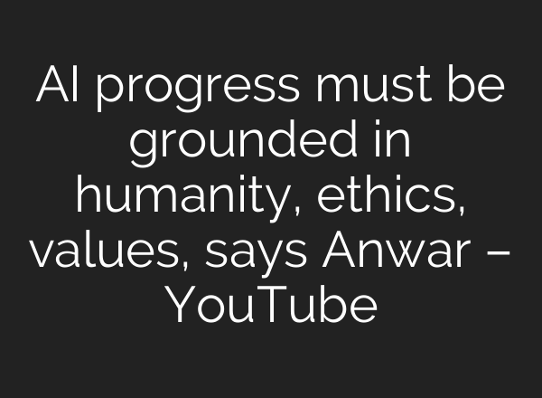 AI progress must be grounded in humanity, ethics, values, says Anwar – YouTube