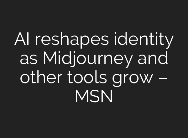AI reshapes identity as Midjourney and other tools grow – MSN
