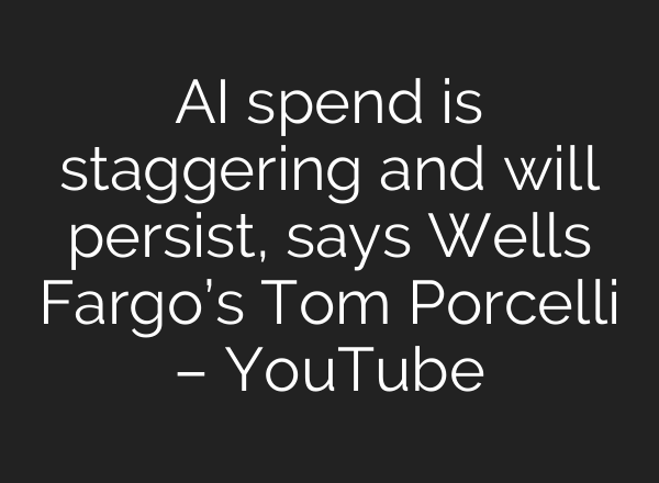 AI spend is staggering and will persist, says Wells Fargo’s Tom Porcelli – YouTube