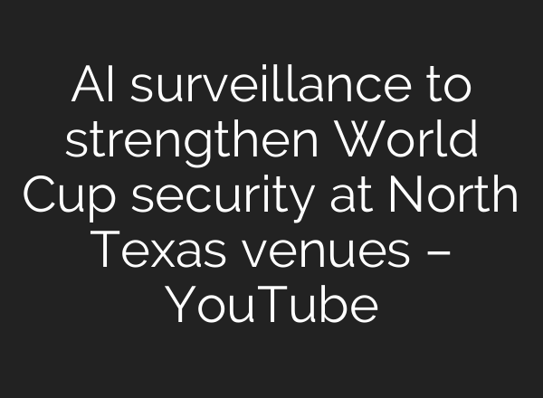 AI surveillance to strengthen World Cup security at North Texas venues – YouTube