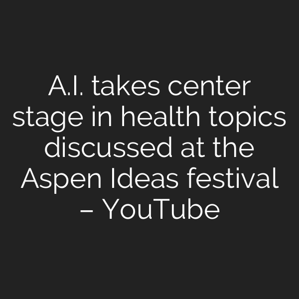A.I. takes center stage in health topics discussed at the Aspen Ideas festival – YouTube