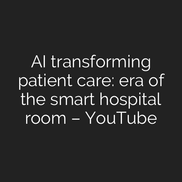 AI transforming patient care: era of the smart hospital room – YouTube
