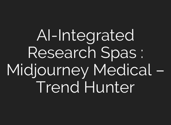 AI-Integrated Research Spas : Midjourney Medical – Trend Hunter