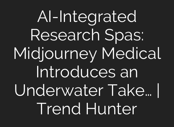 AI-Integrated Research Spas: Midjourney Medical Introduces an Underwater Take… | Trend Hunter