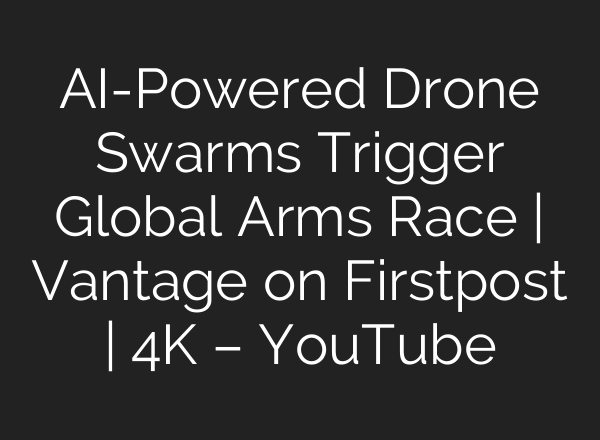 AI-Powered Drone Swarms Trigger Global Arms Race | Vantage on Firstpost | 4K – YouTube