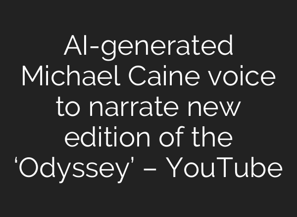 AI-generated Michael Caine voice to narrate new edition of the ‘Odyssey’ – YouTube