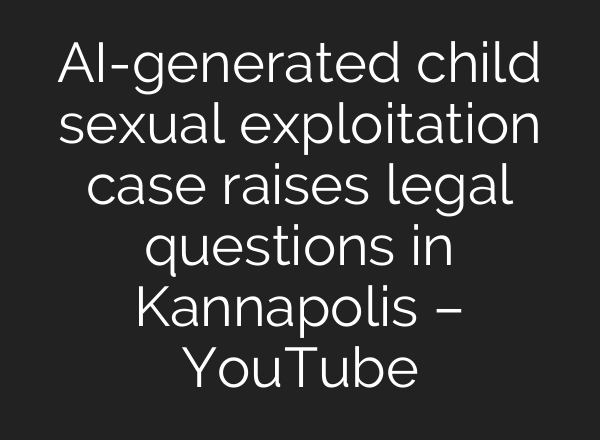 AI-generated child sexual exploitation case raises legal questions in Kannapolis – YouTube