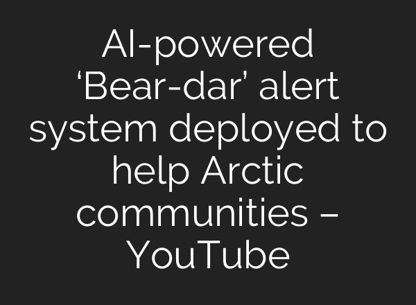 AI-powered ‘Bear-dar’ alert system deployed to help Arctic communities – YouTube