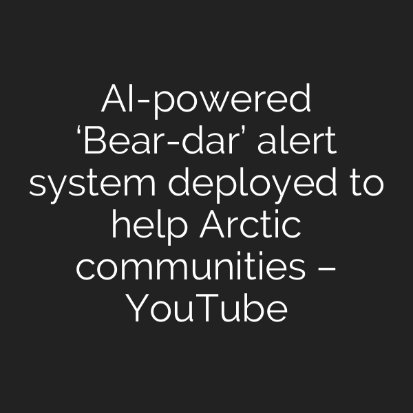 AI-powered ‘Bear-dar’ alert system deployed to help Arctic communities – YouTube
