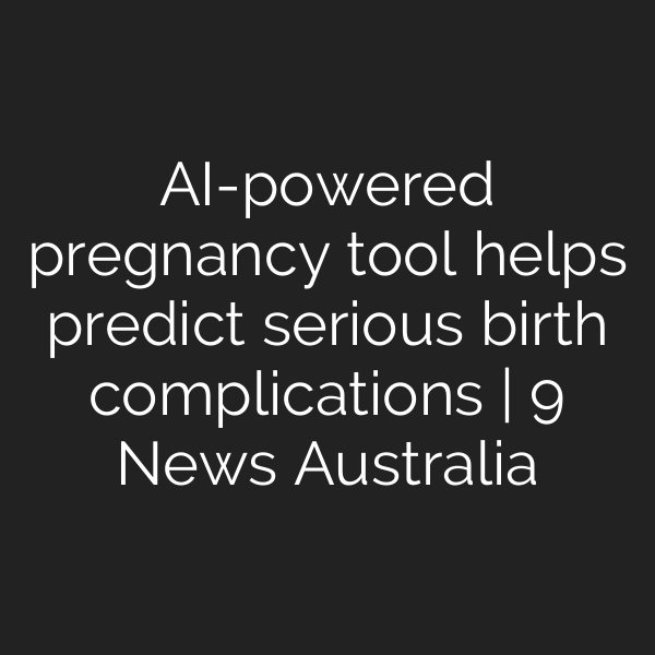 AI-powered pregnancy tool helps predict serious birth complications | 9 News Australia
