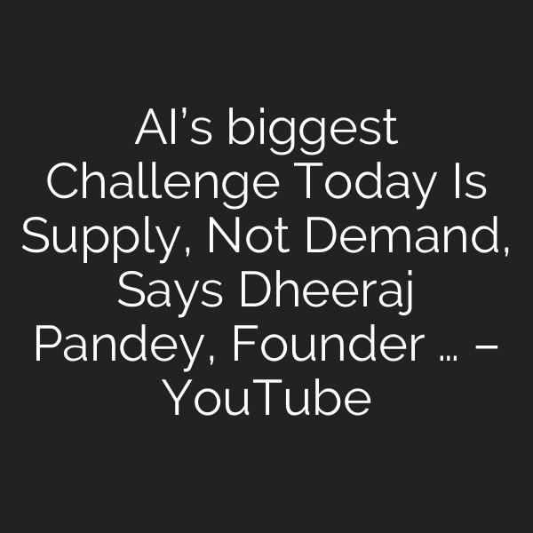 AI’s biggest Challenge Today Is Supply, Not Demand, Says Dheeraj Pandey, Founder … – YouTube