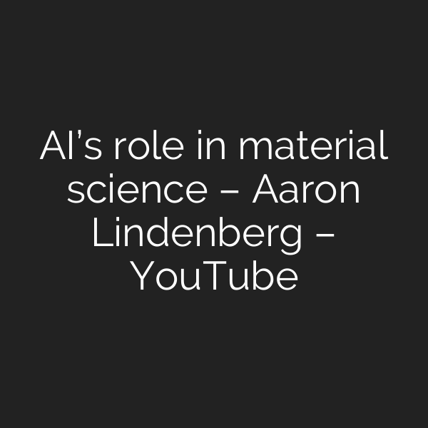 AI’s role in material science – Aaron Lindenberg – YouTube