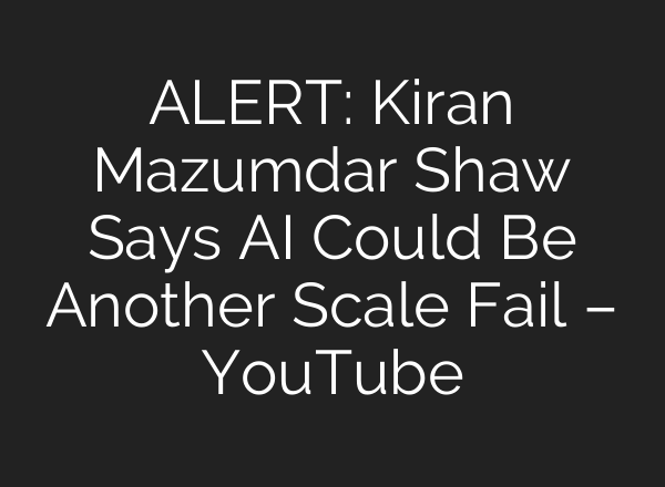 ALERT: Kiran Mazumdar Shaw Says AI Could Be Another Scale Fail – YouTube