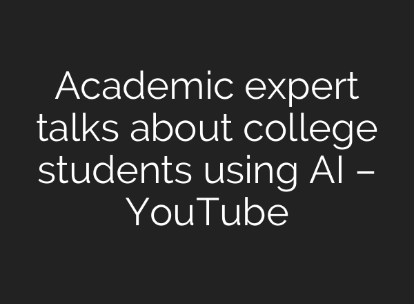 Academic expert talks about college students using AI – YouTube