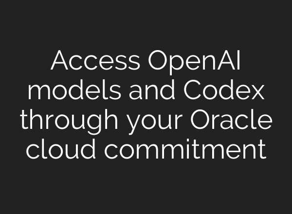 Access OpenAI models and Codex through your Oracle cloud commitment