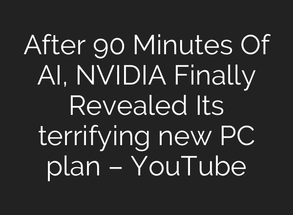 After 90 Minutes Of AI, NVIDIA Finally Revealed Its terrifying new PC plan – YouTube