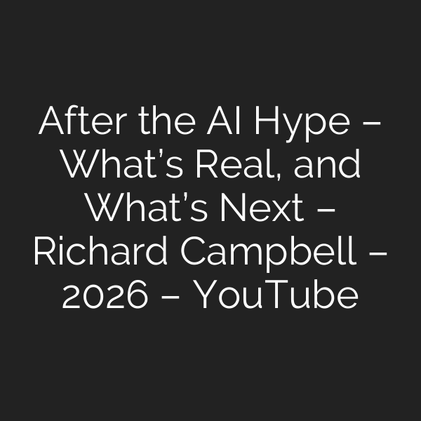 After the AI Hype – What’s Real, and What’s Next – Richard Campbell – 2026 – YouTube