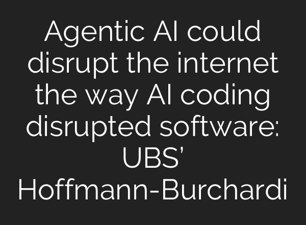 Agentic AI could disrupt the internet the way AI coding disrupted software: UBS’ Hoffmann-Burchardi
