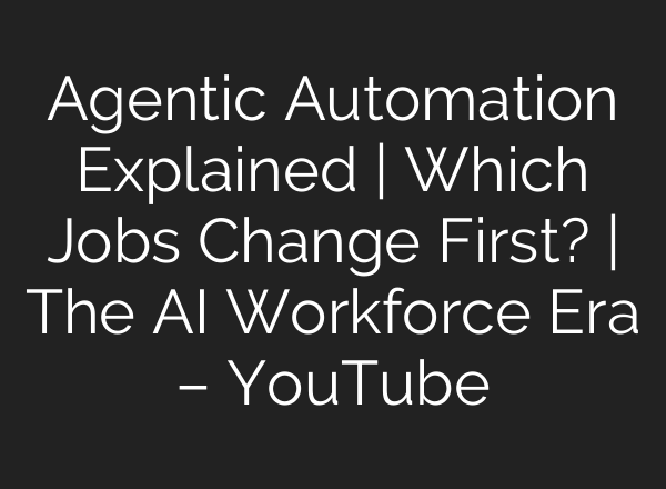 Agentic Automation Explained | Which Jobs Change First? | The AI Workforce Era – YouTube