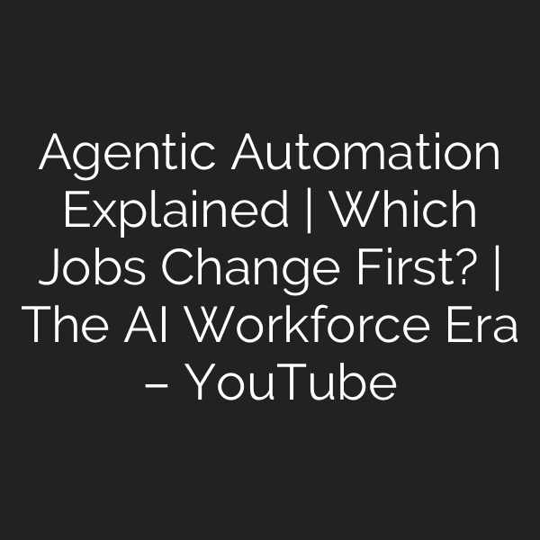Agentic Automation Explained | Which Jobs Change First? | The AI Workforce Era – YouTube