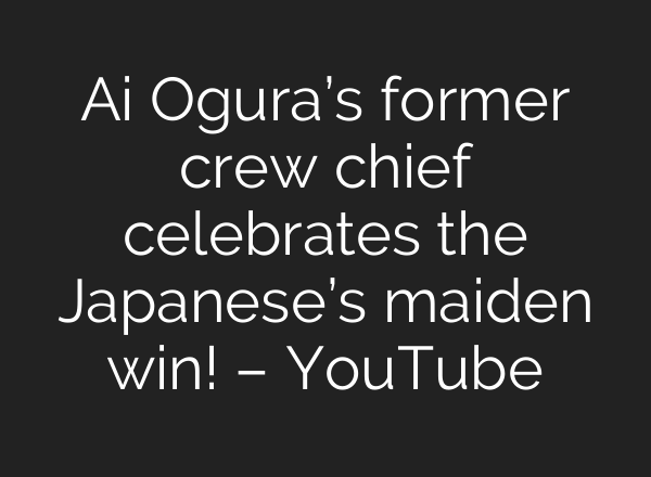 Ai Ogura’s former crew chief celebrates the Japanese’s maiden win! – YouTube