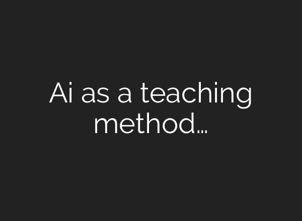 Ai as a teaching method…