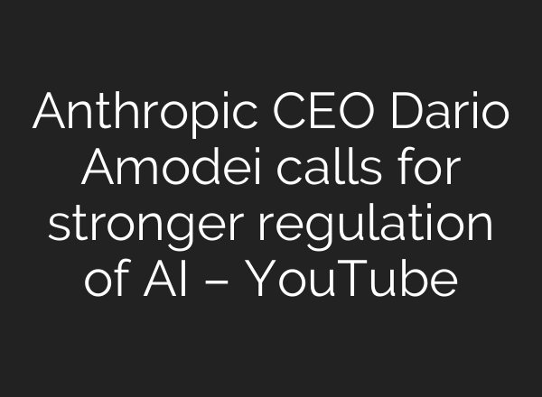 Anthropic CEO Dario Amodei calls for stronger regulation of AI – YouTube