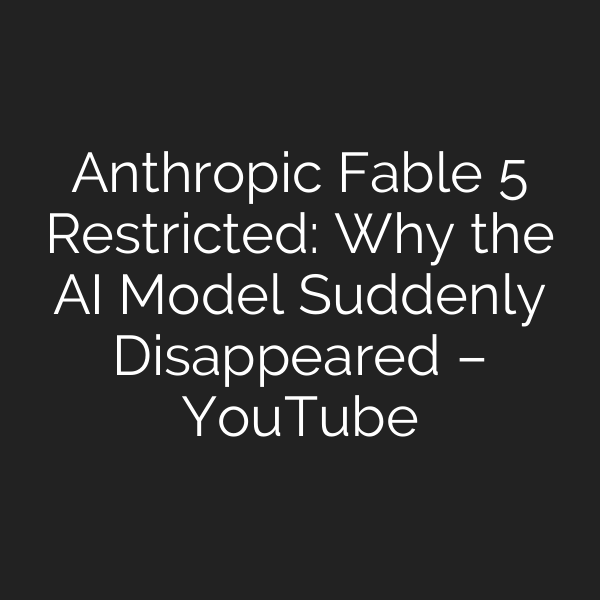Anthropic Fable 5 Restricted: Why the AI Model Suddenly Disappeared – YouTube