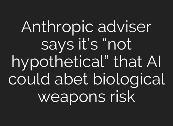Anthropic adviser says it’s “not hypothetical” that AI could abet biological weapons risk
