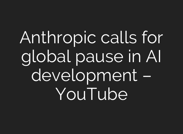 Anthropic calls for global pause in AI development – YouTube