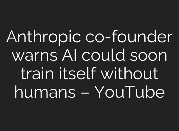 Anthropic co-founder warns AI could soon train itself without humans – YouTube