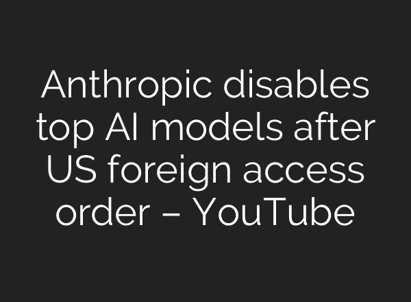 Anthropic disables top AI models after US foreign access order – YouTube