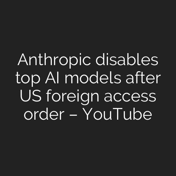 Anthropic disables top AI models after US foreign access order – YouTube